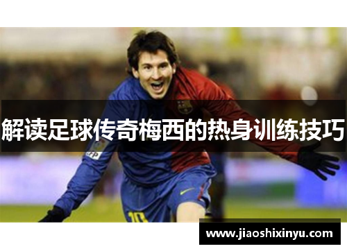 解读足球传奇梅西的热身训练技巧